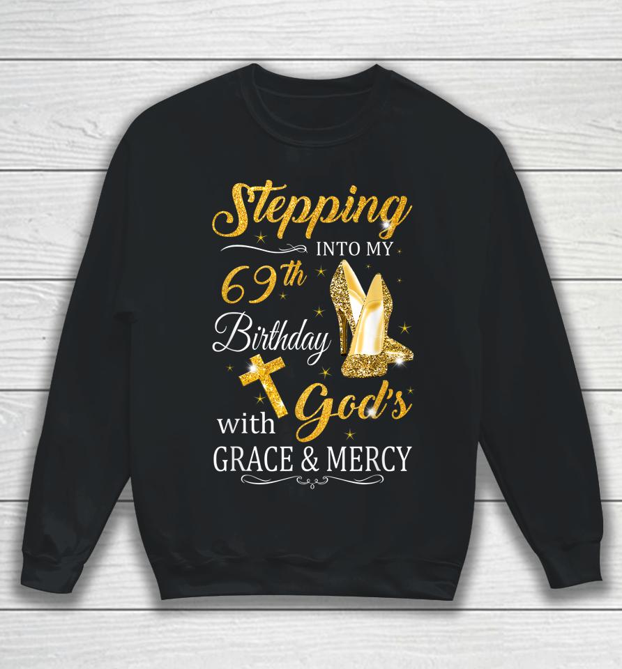 Stepping Into My 69Th Birthday With God's Grace And Mercy Sweatshirt