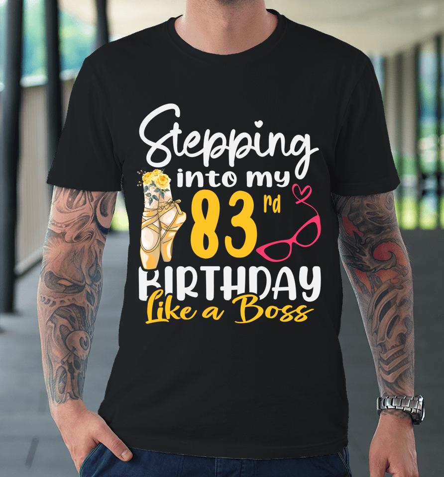 Stepping Into My 83Rd Birthday Like A Boss For 83 Years Old Premium T-Shirt