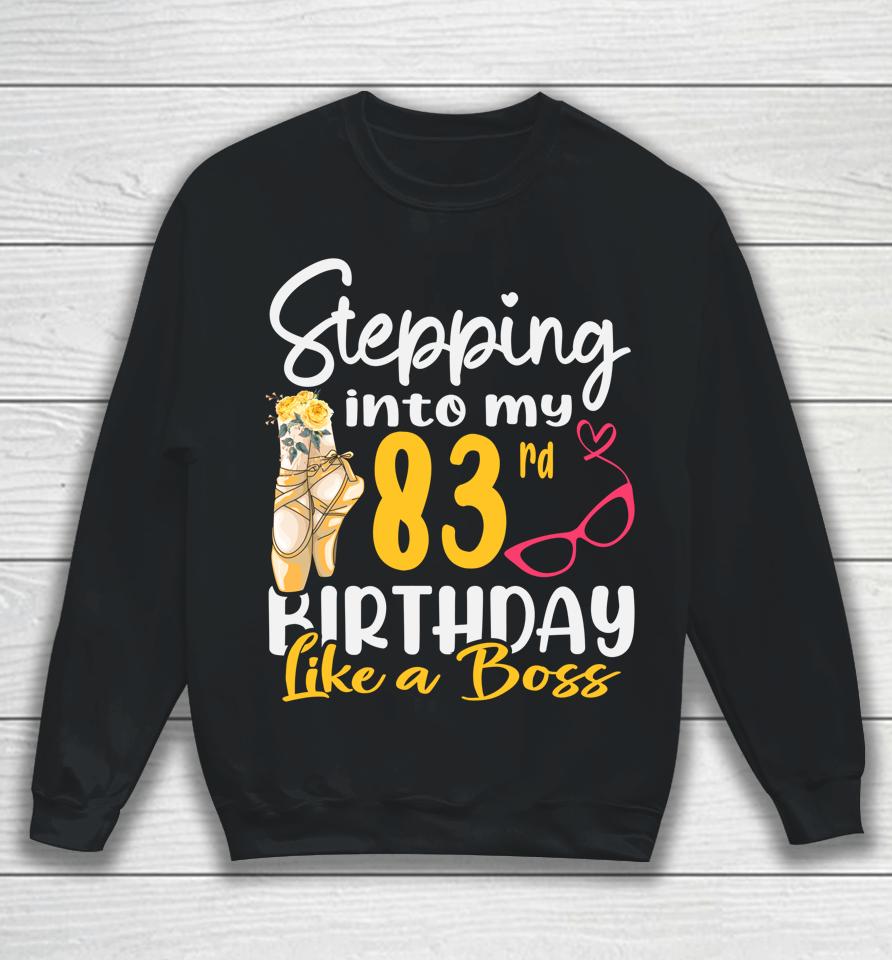 Stepping Into My 83Rd Birthday Like A Boss For 83 Years Old Sweatshirt
