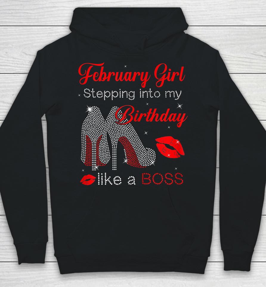 Stepping Into My Birthday Like A Boss February Girl Hoodie