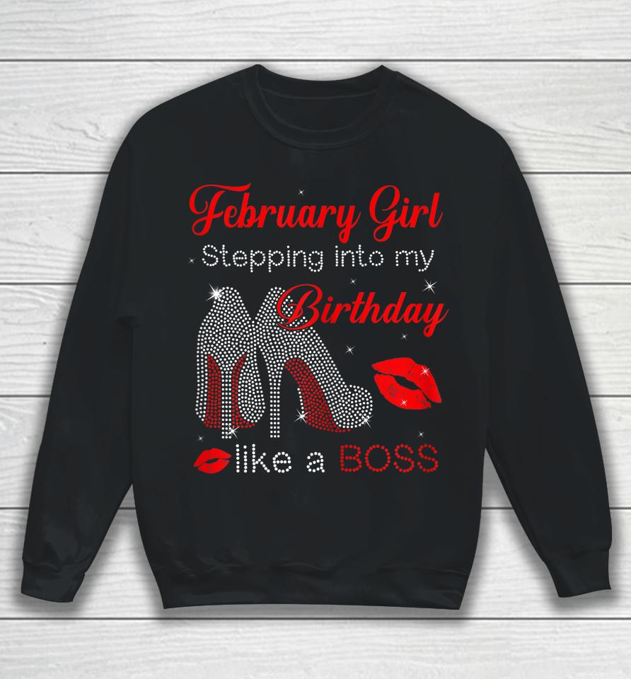 Stepping Into My Birthday Like A Boss February Girl Sweatshirt