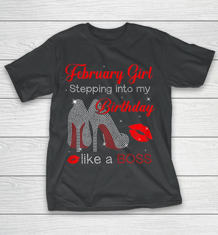 Stepping Into My Birthday Like A Boss February Girl T-Shirt