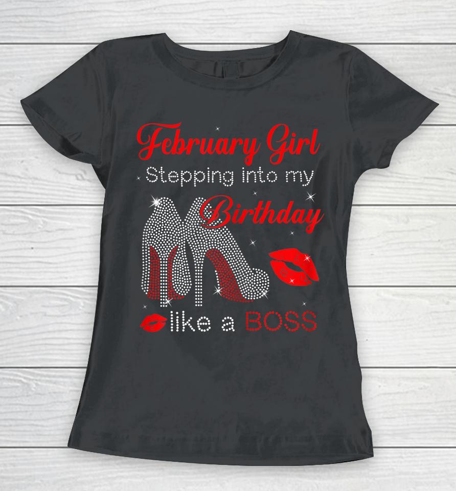 Stepping Into My Birthday Like A Boss February Girl Women T-Shirt