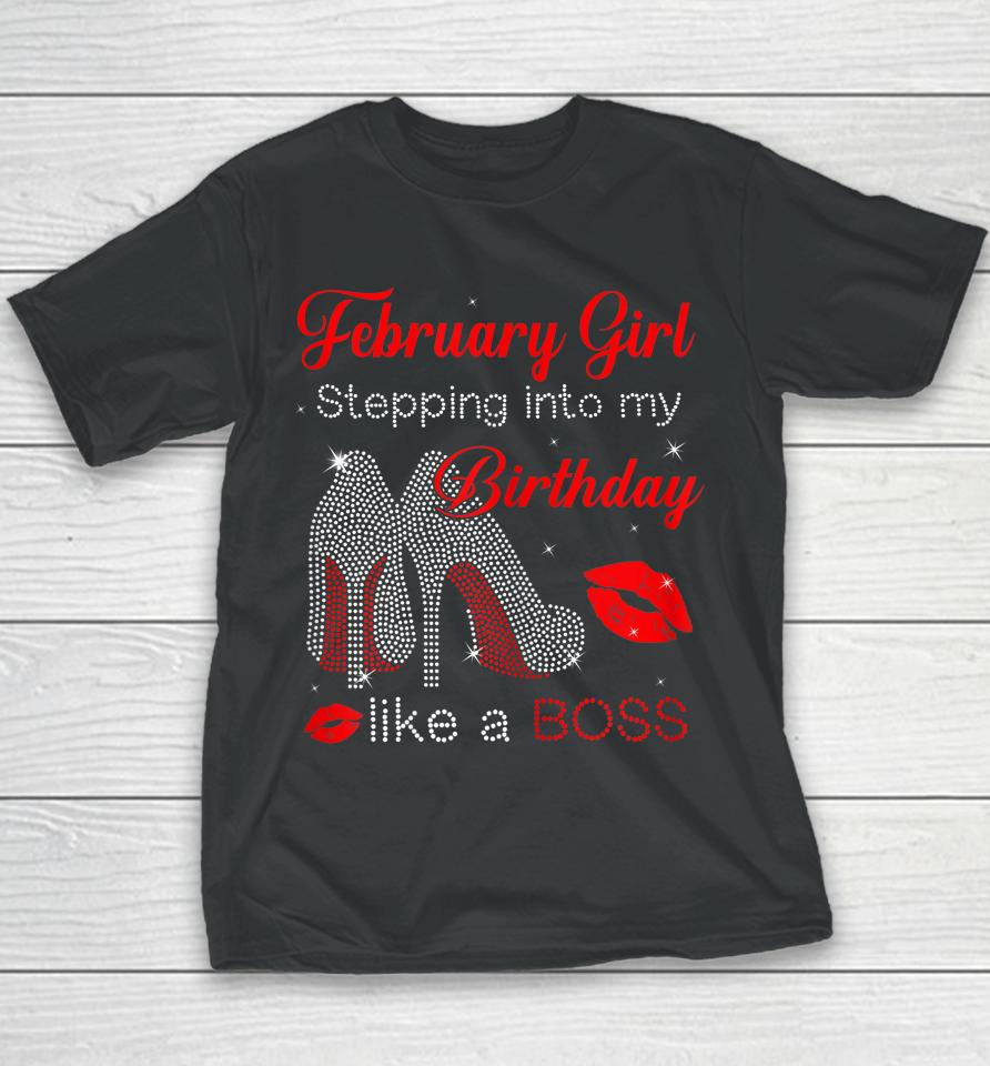 Stepping Into My Birthday Like A Boss February Girl Youth T-Shirt