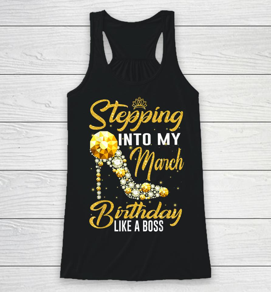 Stepping Into My Birthday Like A Boss March Girl Shoes Racerback Tank