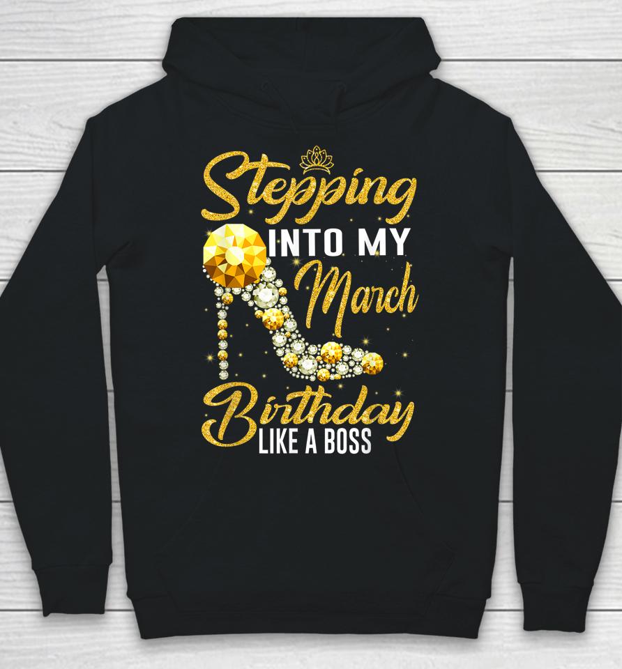 Stepping Into My Birthday Like A Boss March Girl Shoes Hoodie