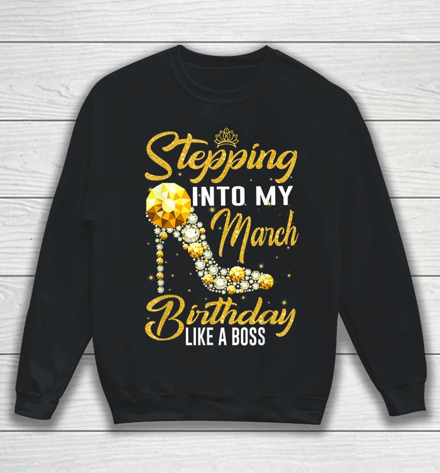 Stepping Into My Birthday Like A Boss March Girl Shoes Sweatshirt
