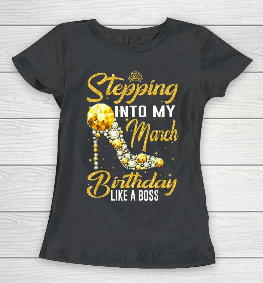 Stepping Into My Birthday Like A Boss March Girl Shoes Women T-Shirt