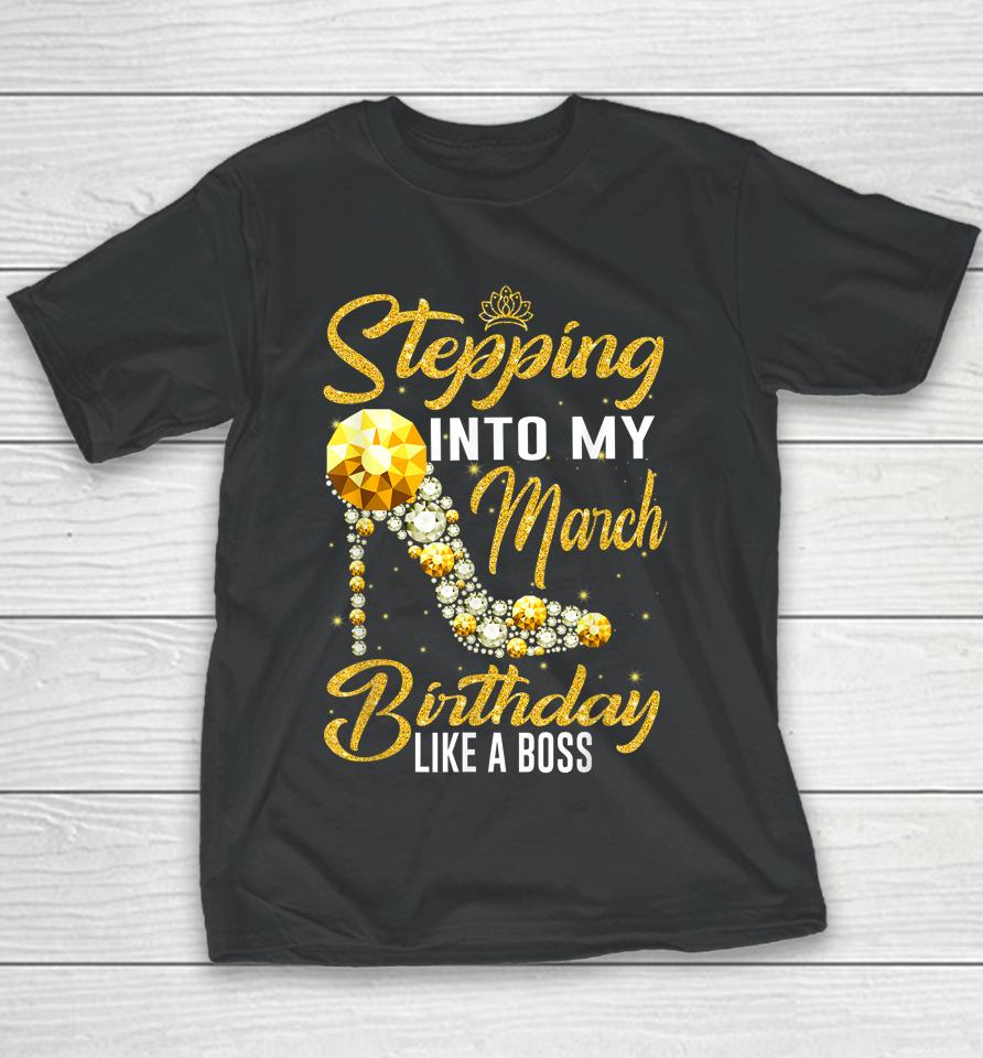 Stepping Into My Birthday Like A Boss March Girl Shoes Youth T-Shirt
