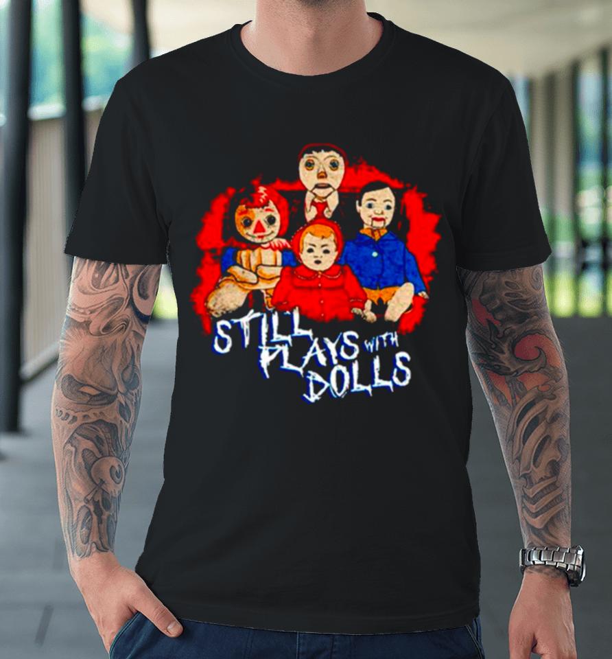 Steve Gonsalves’ Still Plays With Dolls Premium T-Shirt
