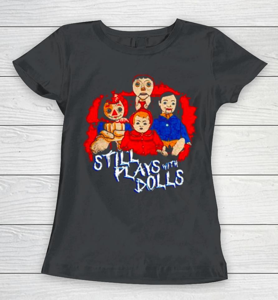 Steve Gonsalves’ Still Plays With Dolls Women T-Shirt