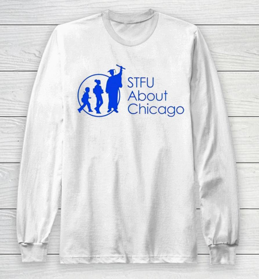 Stfu About Chicago Schools Long Sleeve T-Shirt