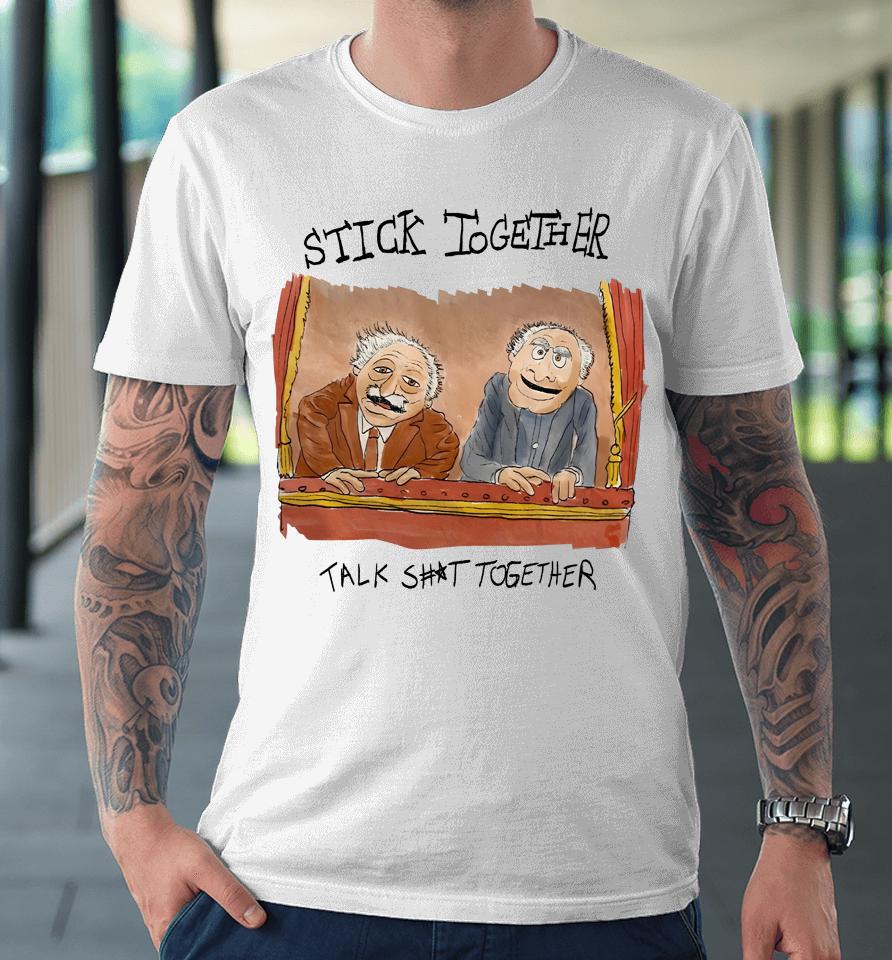 Stick Together Talk Shit Together Premium T-Shirt