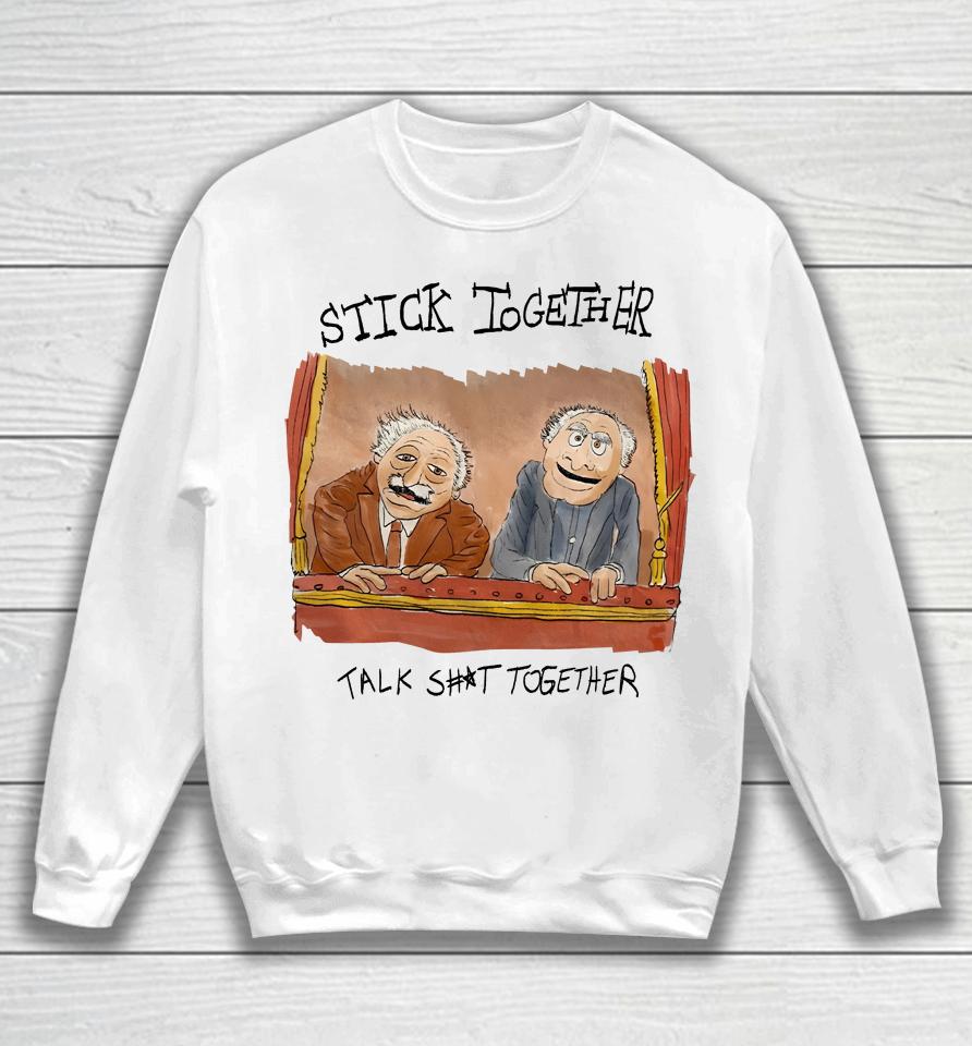 Stick Together Talk Shit Together Sweatshirt