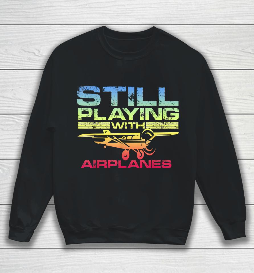 Still Playing With Airplanes Sweatshirt