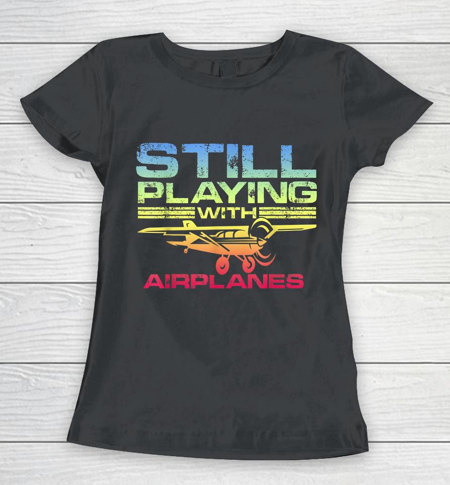 Still Playing With Airplanes Women T-Shirt