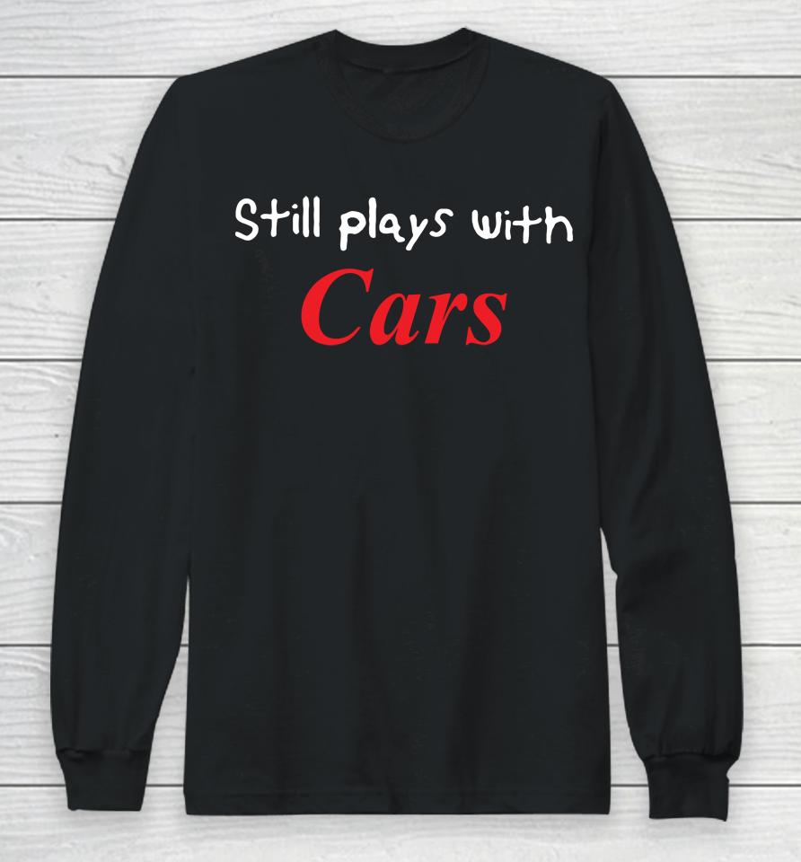 Still Plays With Cars Long Sleeve T-Shirt