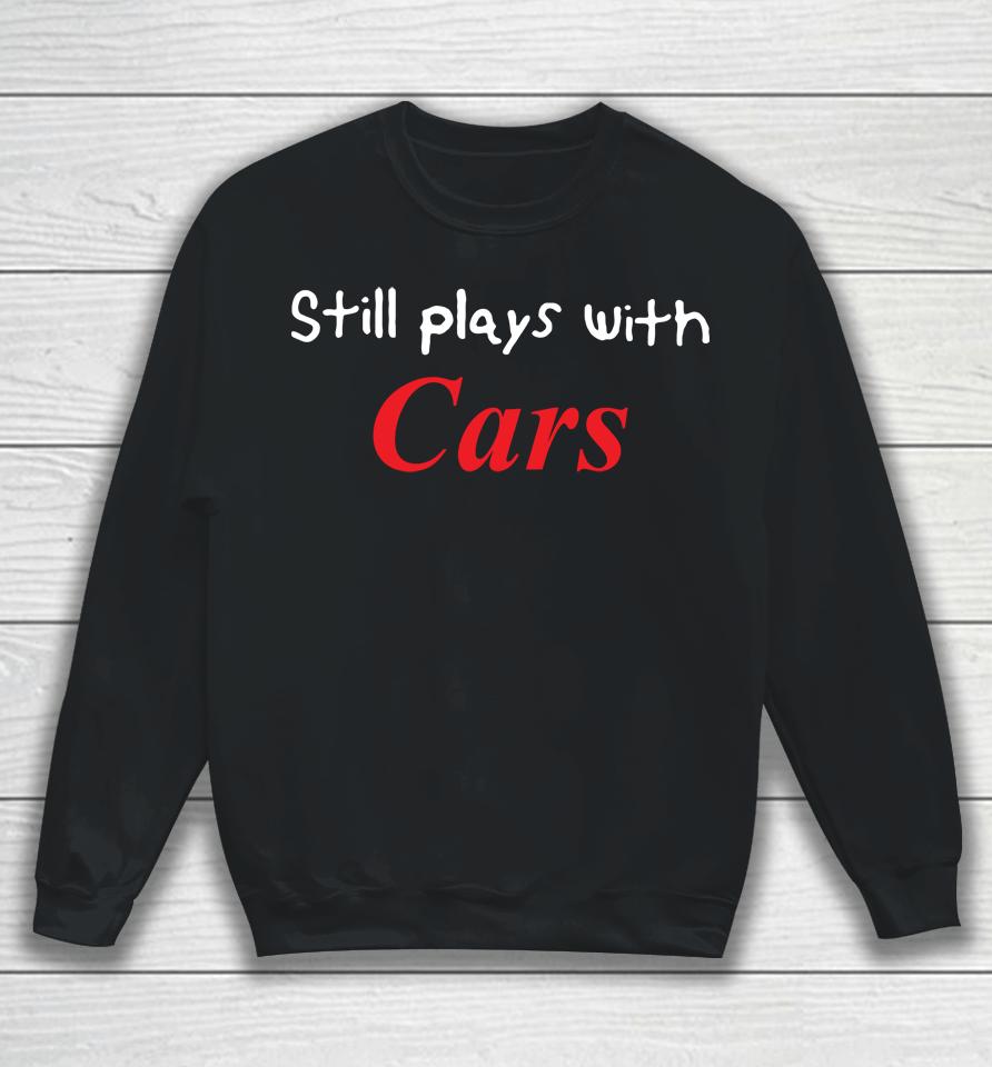 Still Plays With Cars Sweatshirt