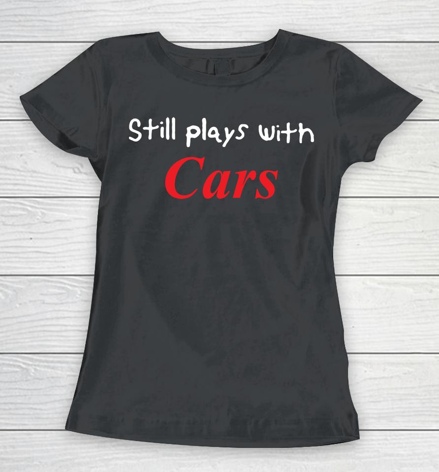 Still Plays With Cars Women T-Shirt