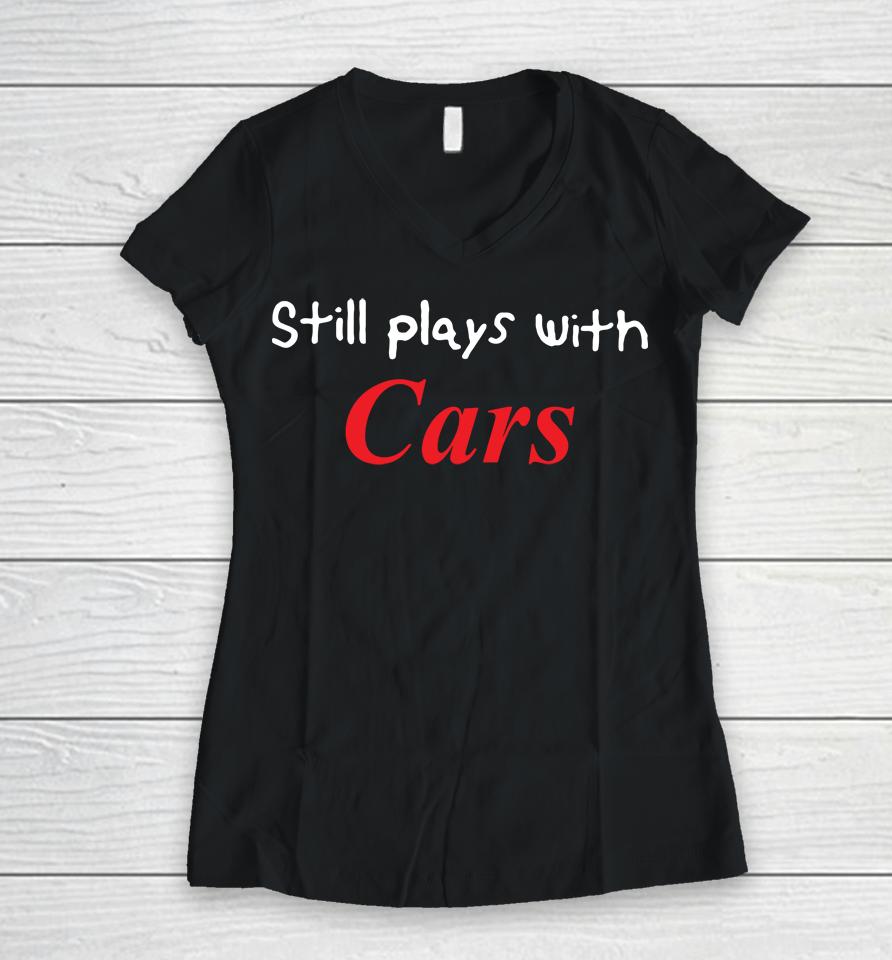 Still Plays With Cars Women V-Neck T-Shirt