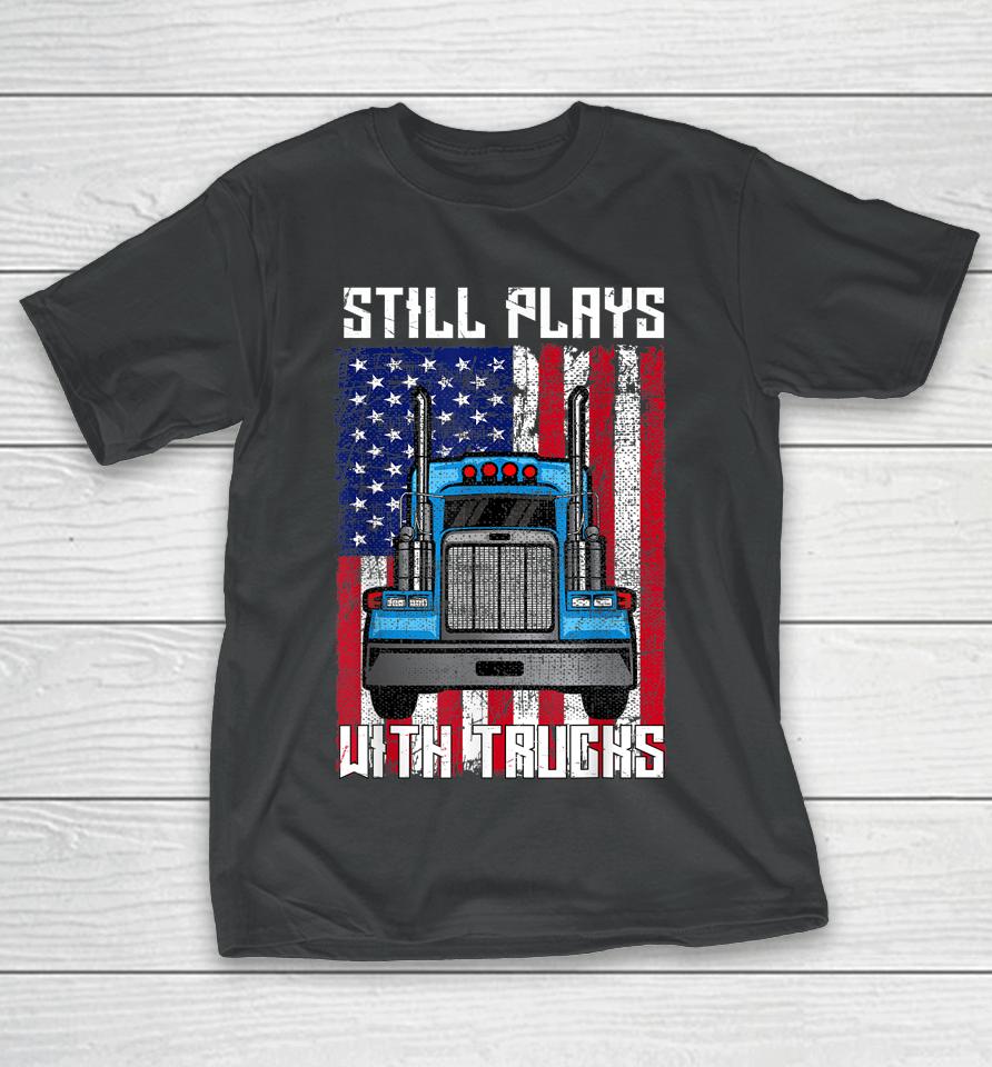 Still Plays With Trucks T-Shirt