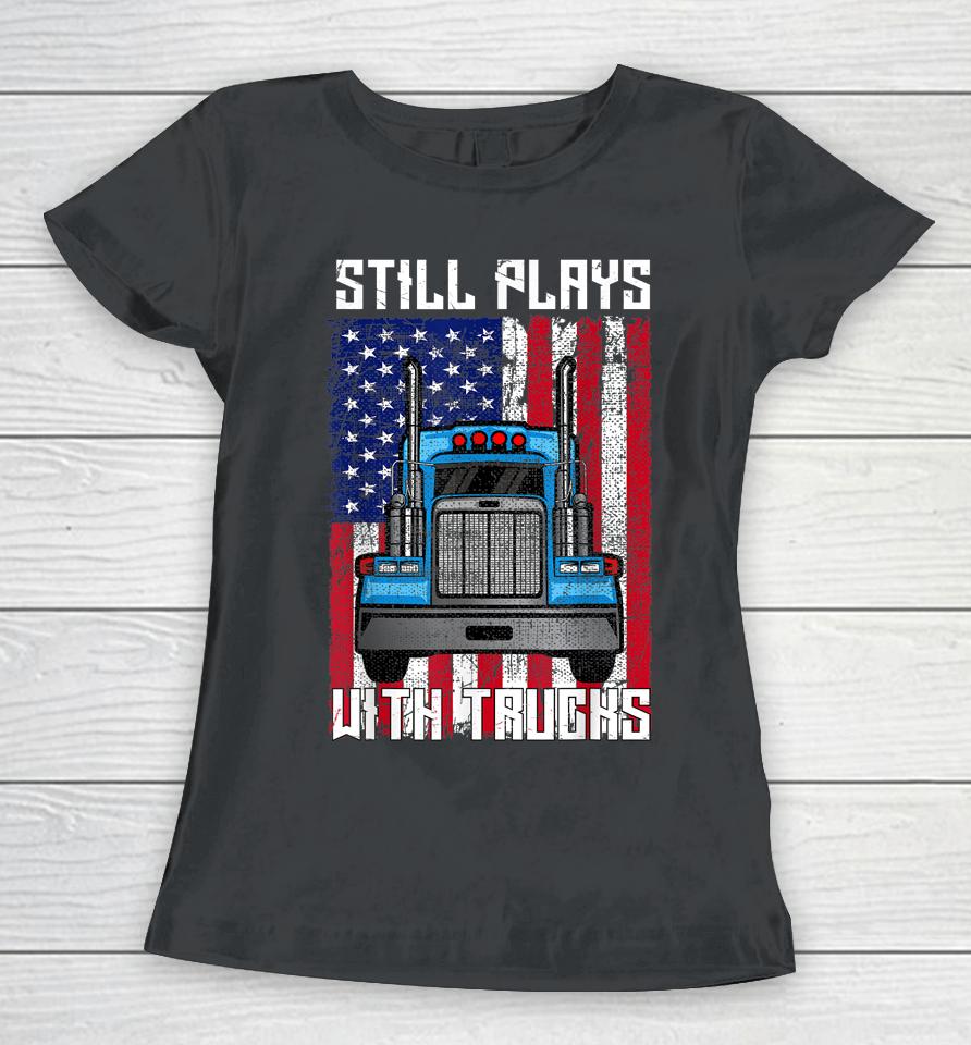 Still Plays With Trucks Women T-Shirt