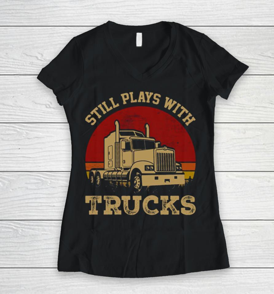 Still Plays With Trucks Women V-Neck T-Shirt