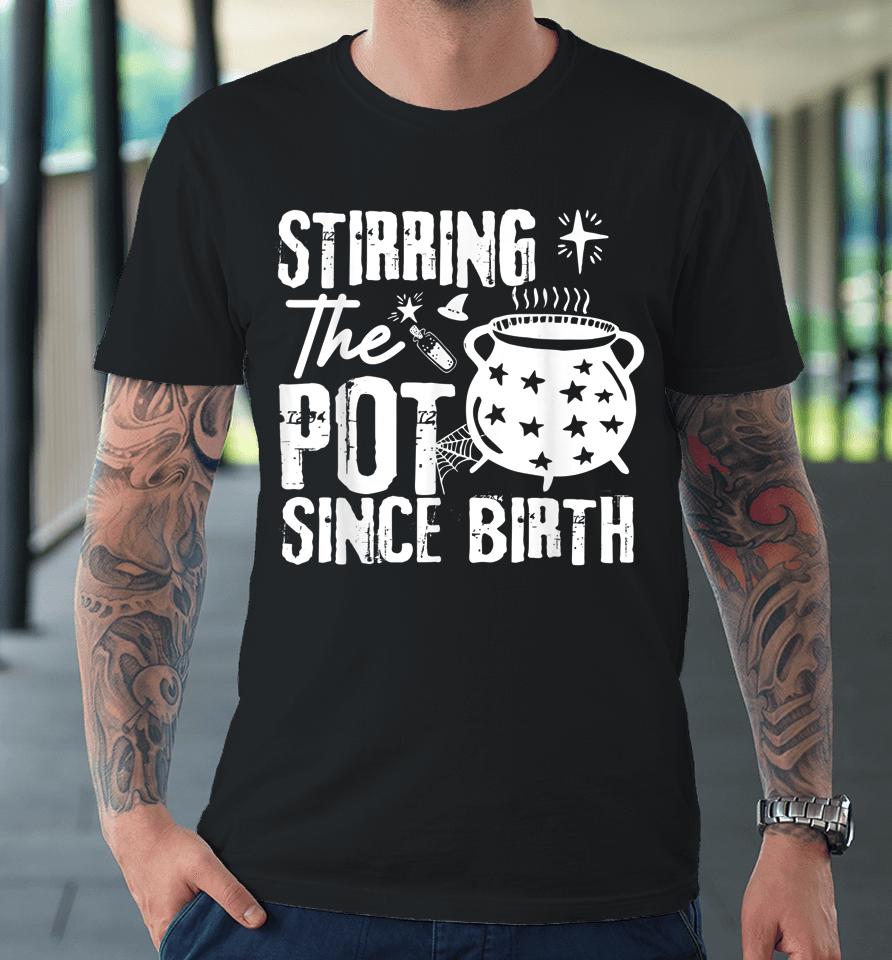Stirring The Pot Since Birth Halloween Premium T-Shirt