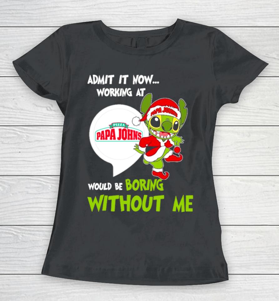 Stitch Admit It Now Working At Pizza Papa John’s Would Be Boring Without Me Christmas 2023 Women T-Shirt