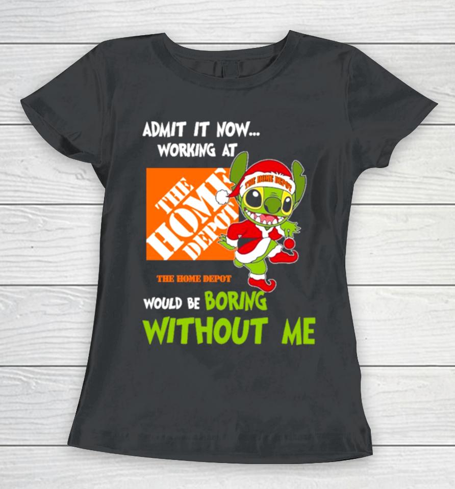 Stitch Admit It Now Working At The Home Depot Would Be Boring Without Me Christmas 2023 Women T-Shirt