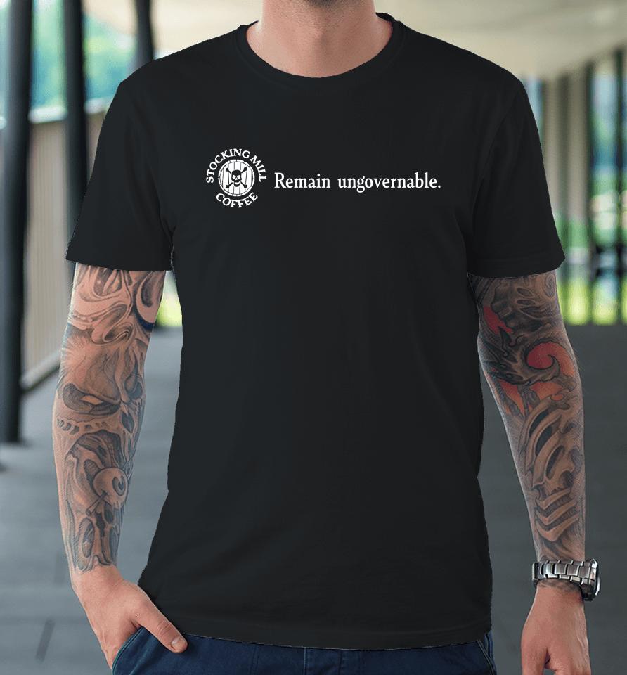 Stocking Mill Coffee Remain Ungovernable Premium T-Shirt