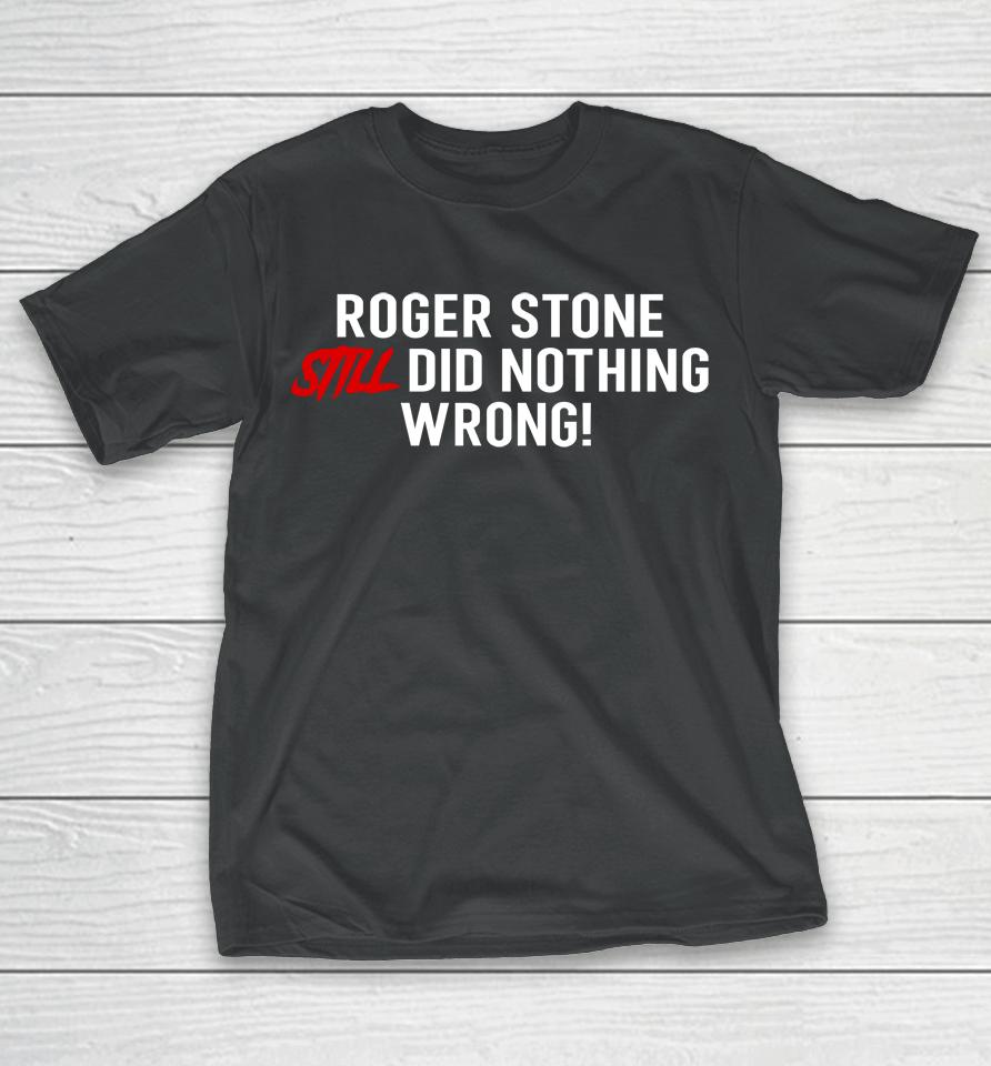 Stone Zone Shop Roger Stone Still Did Nothing Wrong T-Shirt