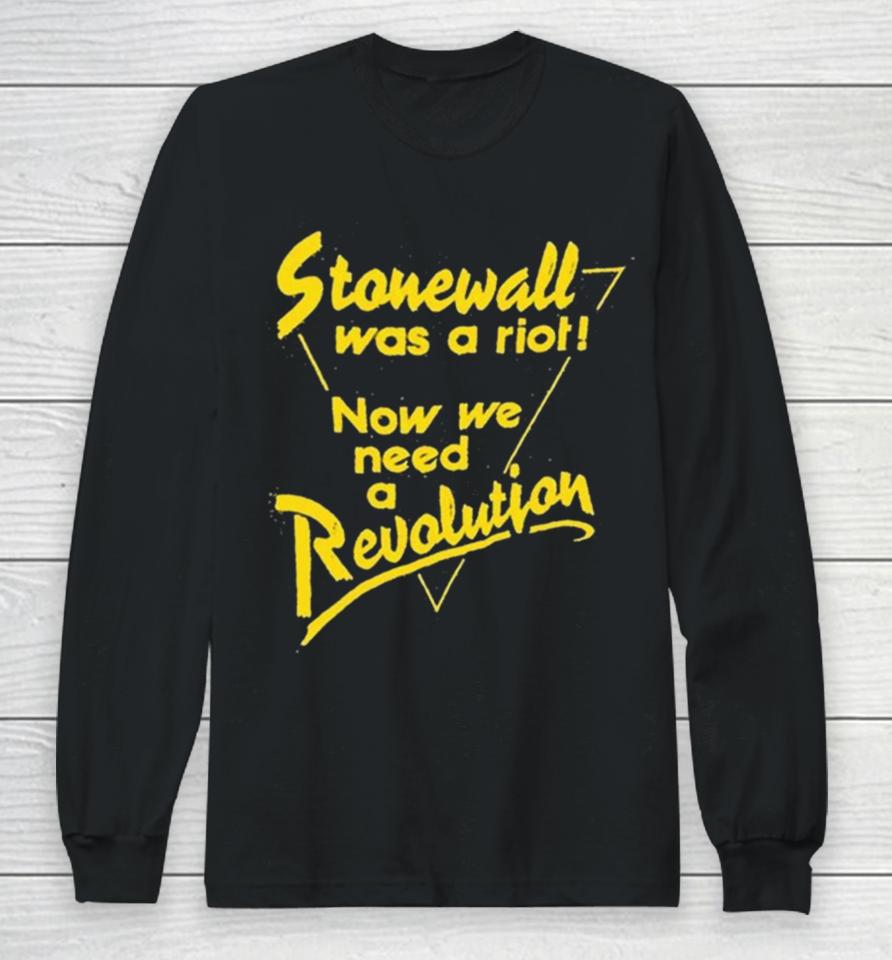 Stonewall Was A Riot Now We Need A Revolution Long Sleeve T-Shirt