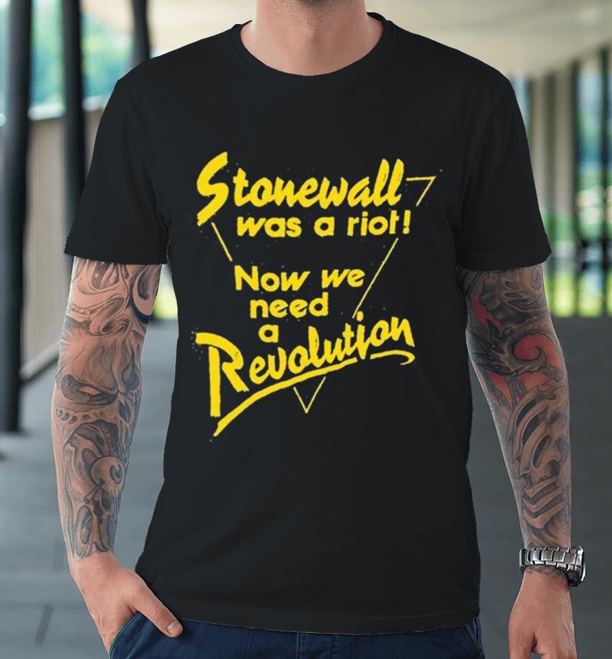 Stonewall Was A Riot Now We Need A Revolution Premium T-Shirt