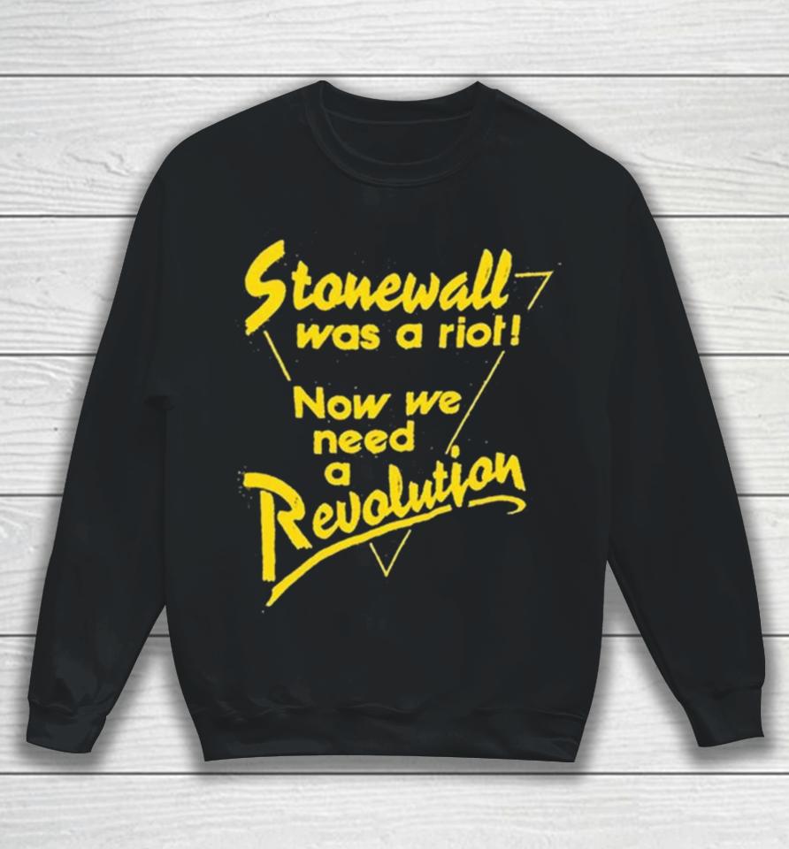 Stonewall Was A Riot Now We Need A Revolution Sweatshirt