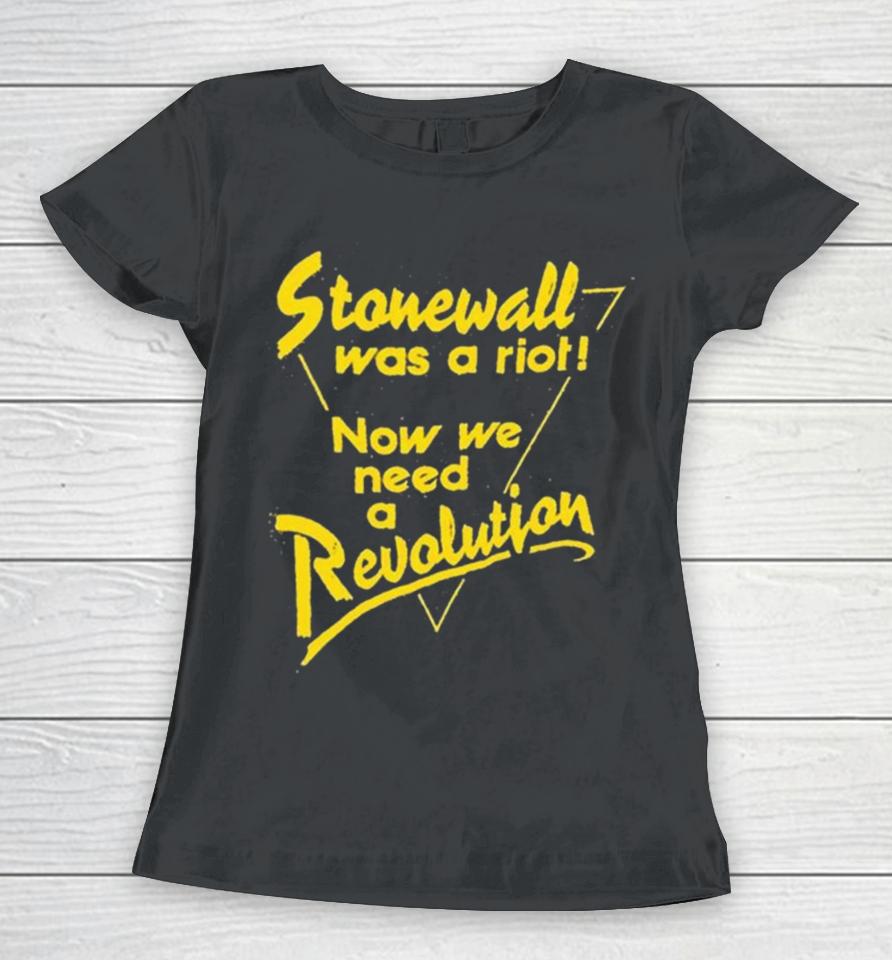 Stonewall Was A Riot Now We Need A Revolution Women T-Shirt