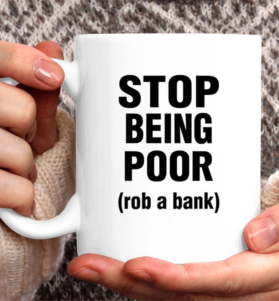 Stop Being Poor Rob A Bank Coffee Mug