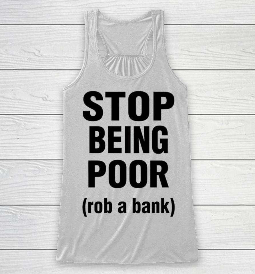 Stop Being Poor Rob A Bank Racerback Tank