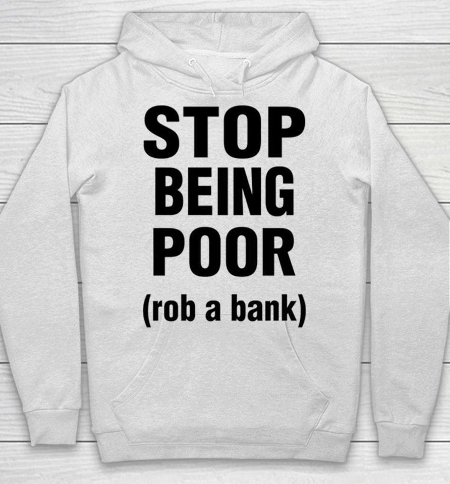Stop Being Poor Rob A Bank Hoodie