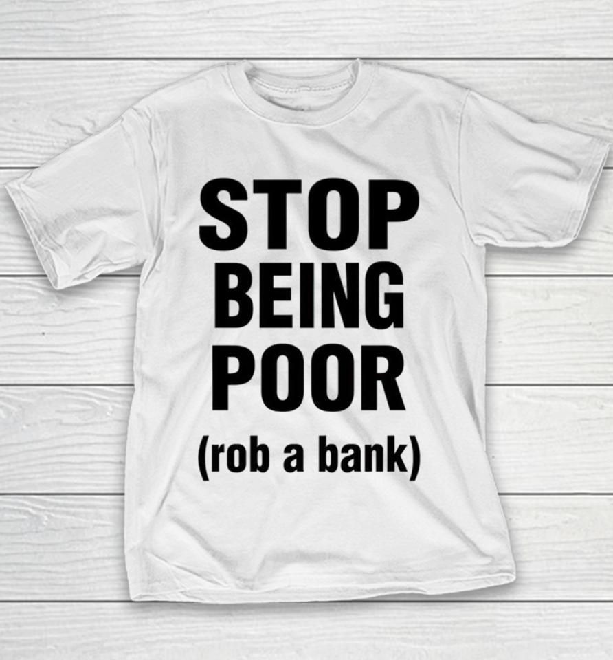Stop Being Poor Rob A Bank Youth T-Shirt