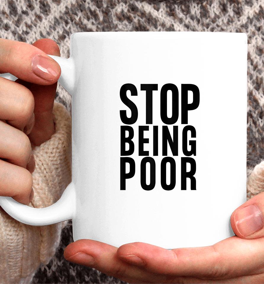 Stop Being Poor Coffee Mug