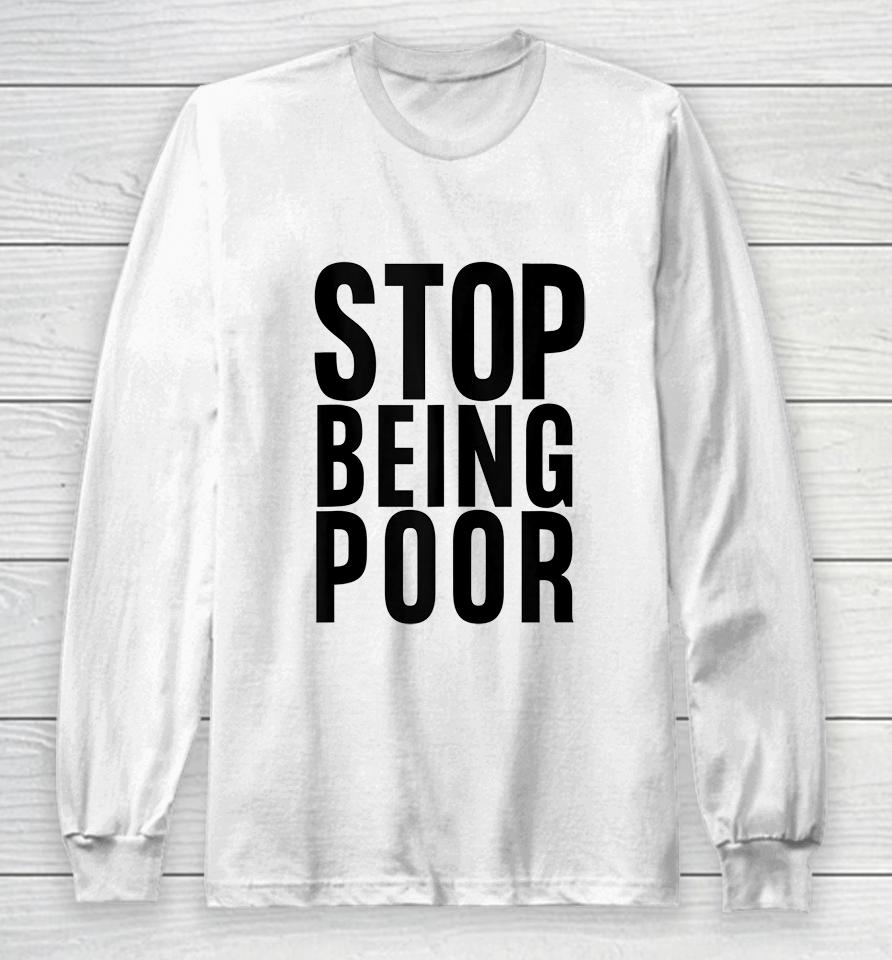 Stop Being Poor Long Sleeve T-Shirt