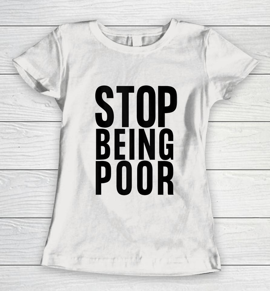 Stop Being Poor Women T-Shirt