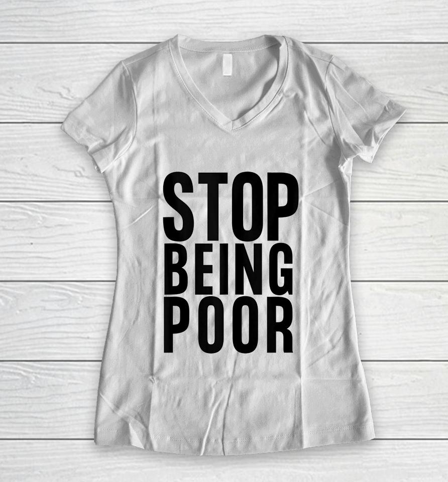 Stop Being Poor Women V-Neck T-Shirt