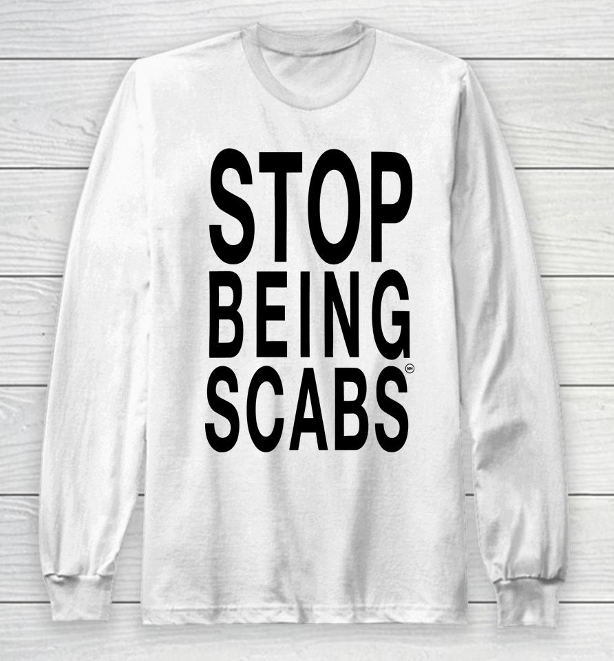 Stop Being Scabs Long Sleeve T-Shirt