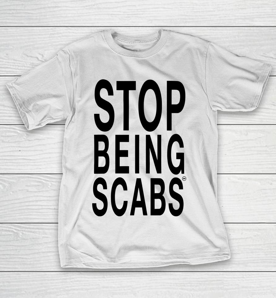 Stop Being Scabs T-Shirt