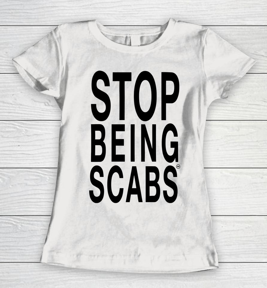 Stop Being Scabs Women T-Shirt