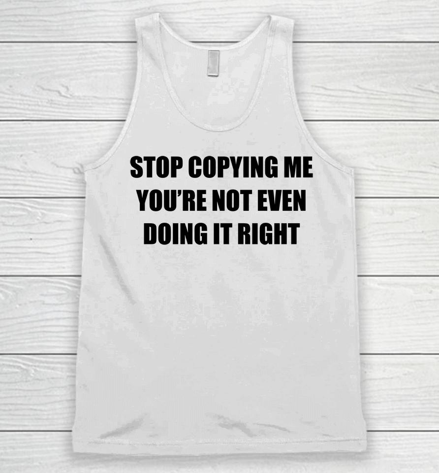 Stop Copying Me You're Not Even Doing It Right Unisex Tank Top