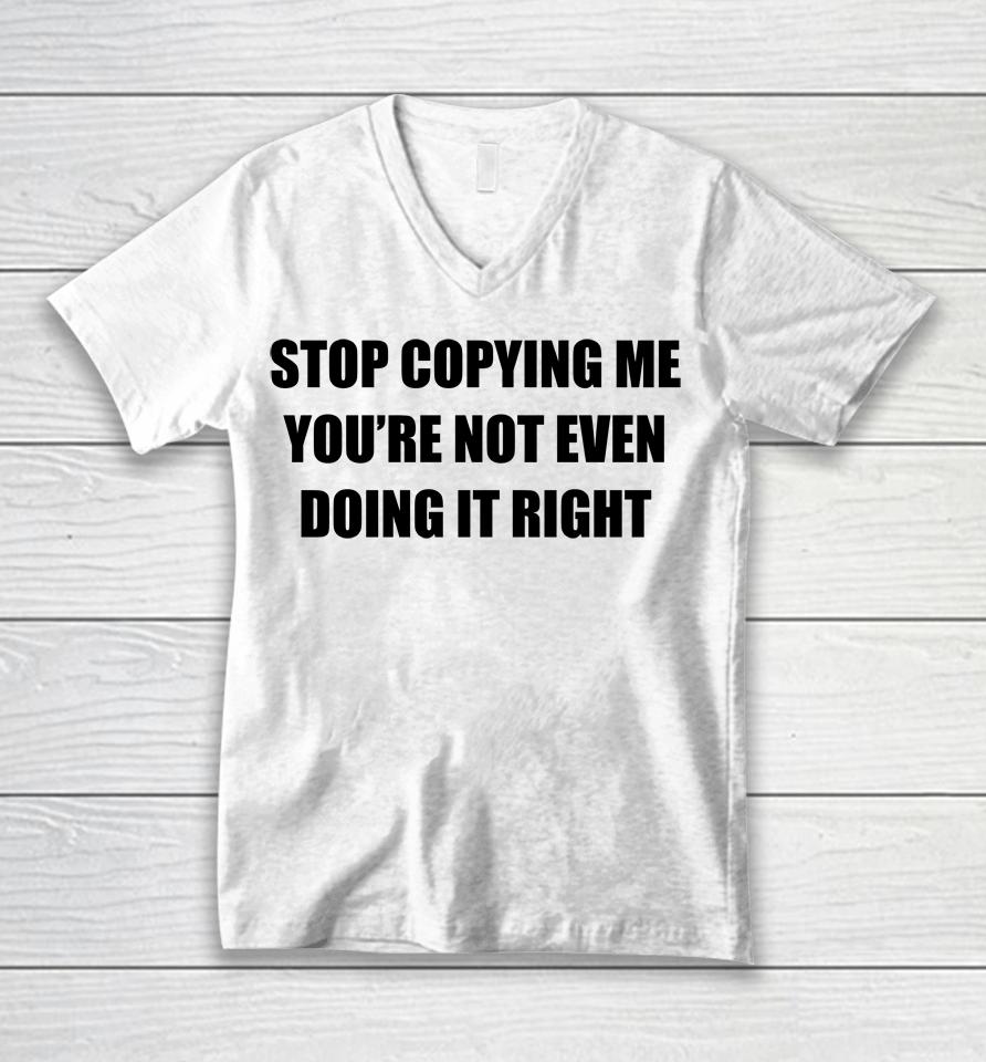 Stop Copying Me You're Not Even Doing It Right Unisex V-Neck T-Shirt