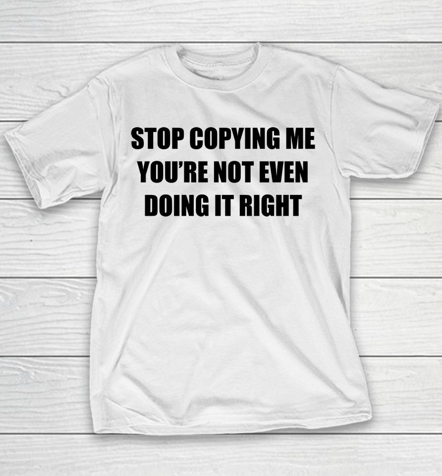 Stop Copying Me You're Not Even Doing It Right Youth T-Shirt